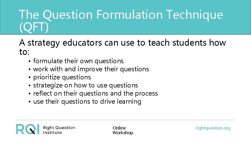 The Question Formulation Technique (QFT) A strategy educators can use to teach students how