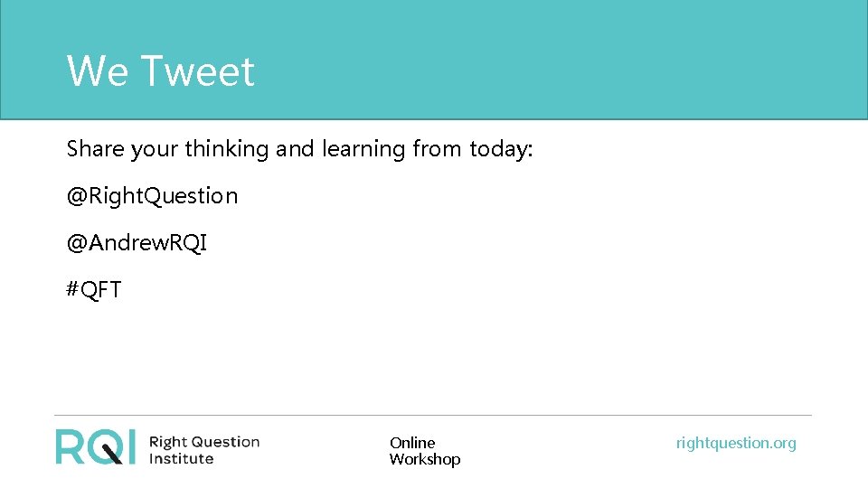 We Tweet Share your thinking and learning from today: @Right. Question @Andrew. RQI #QFT