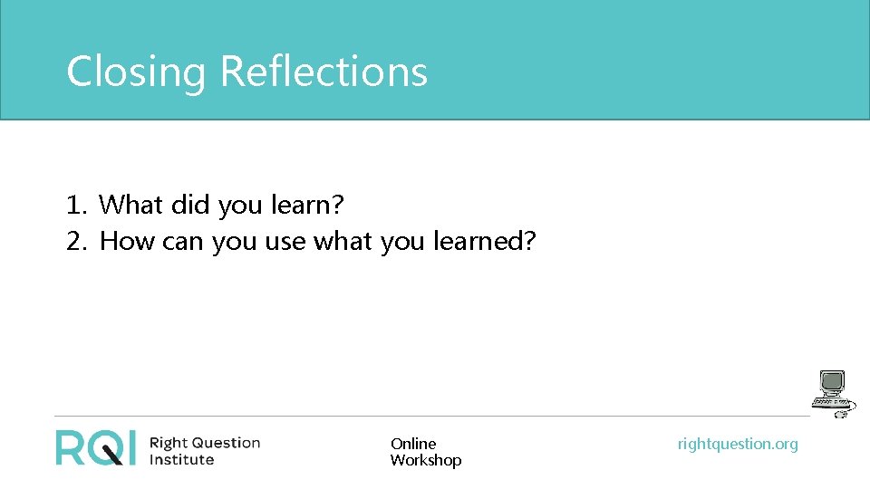 Closing Reflections 1. What did you learn? 2. How can you use what you