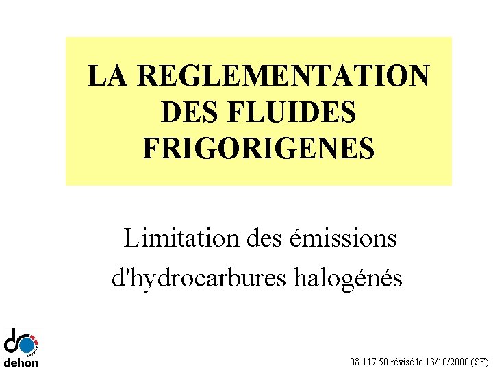 LA REGLEMENTATION DES FLUIDES FRIGORIGENES Limitation des émissions d'hydrocarbures halogénés 08 117. 50 révisé