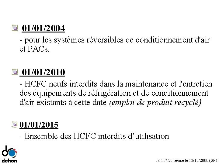  01/01/2004 - pour les systèmes réversibles de conditionnement d'air et PACs. 01/01/2010 -