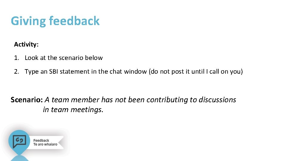 Giving feedback Activity: 1. Look at the scenario below 2. Type an SBI statement