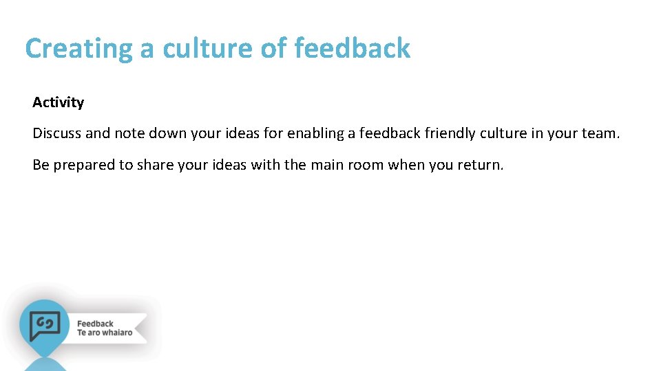 Creating a culture of feedback Activity Discuss and note down your ideas for enabling