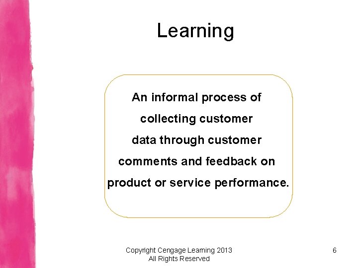 Learning An informal process of collecting customer data through customer comments and feedback on