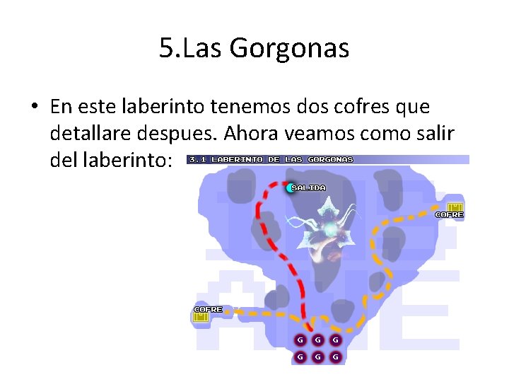 5. Las Gorgonas • En este laberinto tenemos dos cofres que detallare despues. Ahora