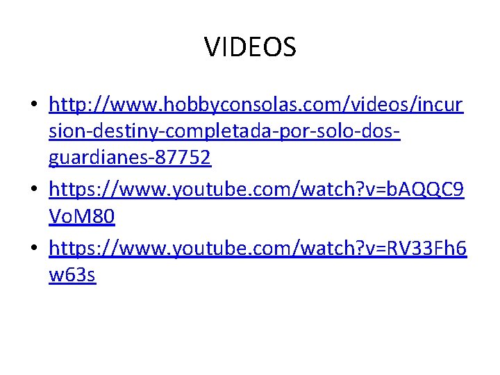 VIDEOS • http: //www. hobbyconsolas. com/videos/incur sion-destiny-completada-por-solo-dosguardianes-87752 • https: //www. youtube. com/watch? v=b. AQQC