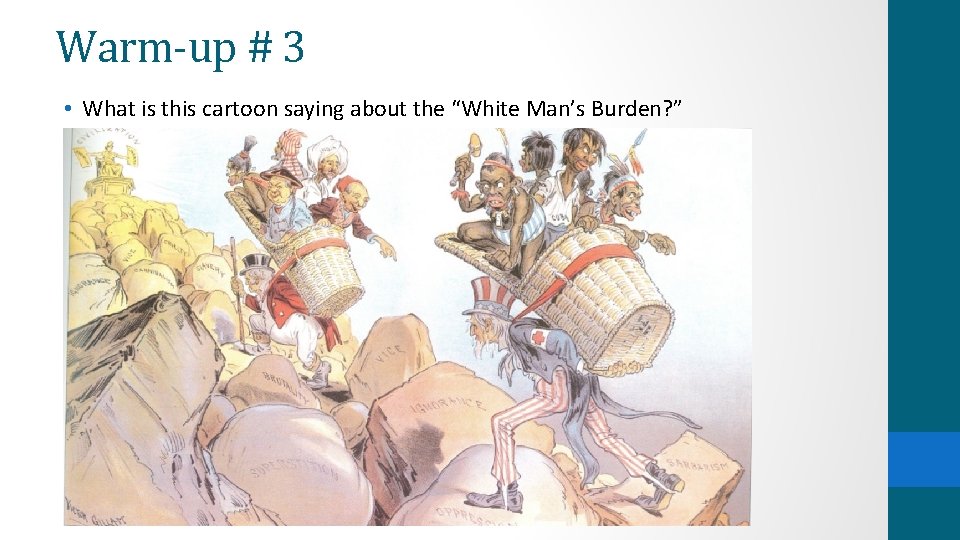 Warm-up # 3 • What is this cartoon saying about the “White Man’s Burden?
