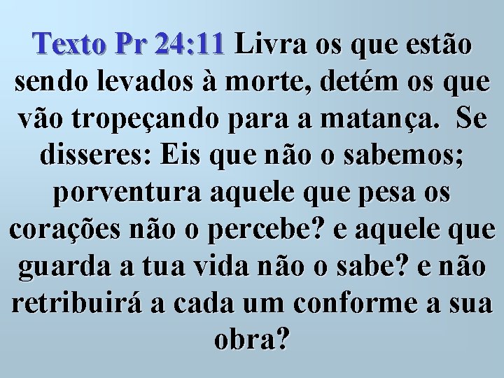 Texto Pr 24: 11 Livra os que estão sendo levados à morte, detém os