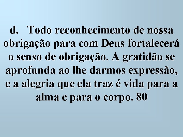 d. Todo reconhecimento de nossa obrigação para com Deus fortalecerá o senso de obrigação.