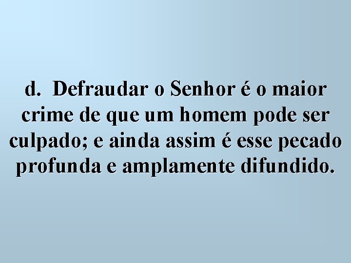 d. Defraudar o Senhor é o maior crime de que um homem pode ser