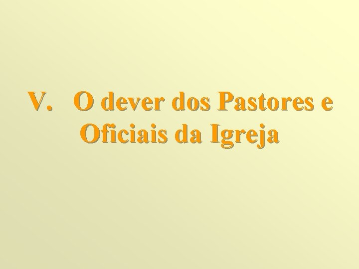 V. O dever dos Pastores e Oficiais da Igreja 