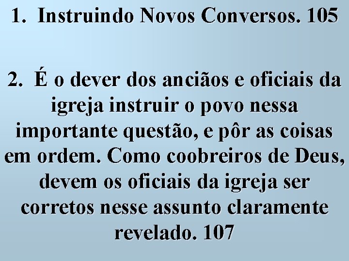 1. Instruindo Novos Conversos. 105 2. É o dever dos anciãos e oficiais da