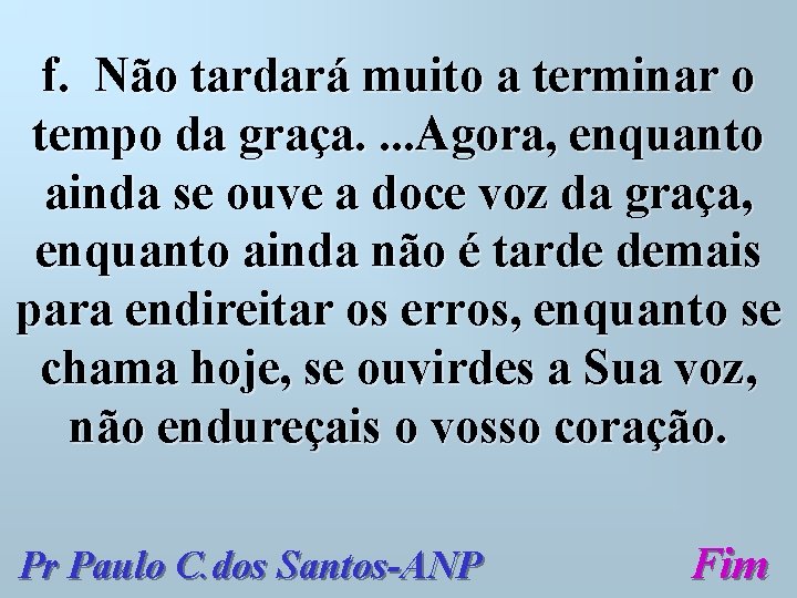 f. Não tardará muito a terminar o tempo da graça. . Agora, enquanto ainda