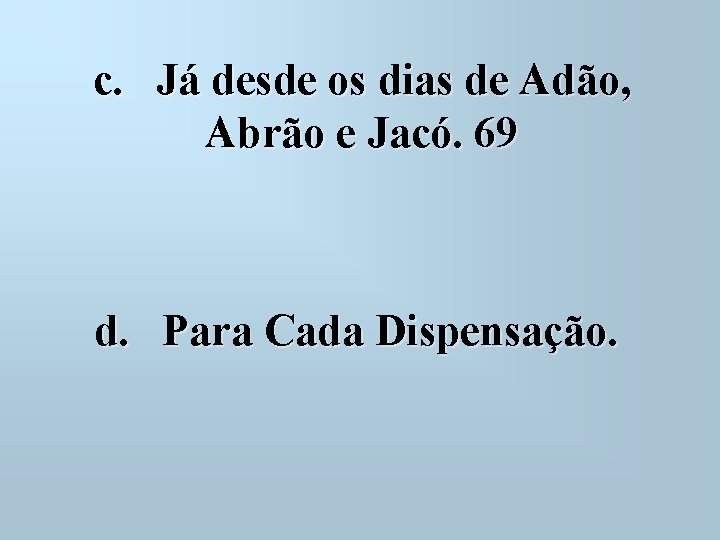 c. Já desde os dias de Adão, Abrão e Jacó. 69 d. Para Cada