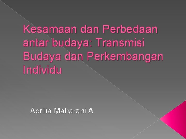 Kesamaan dan Perbedaan antar budaya: Transmisi Budaya dan Perkembangan Individu Aprilia Maharani A 