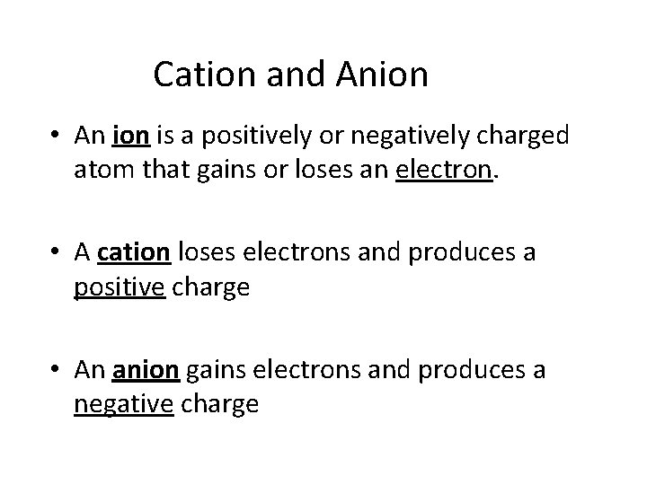 Cation and Anion • An ion is a positively or negatively charged atom that