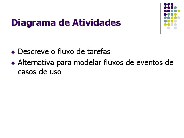 Diagrama de Atividades l l Descreve o fluxo de tarefas Alternativa para modelar fluxos