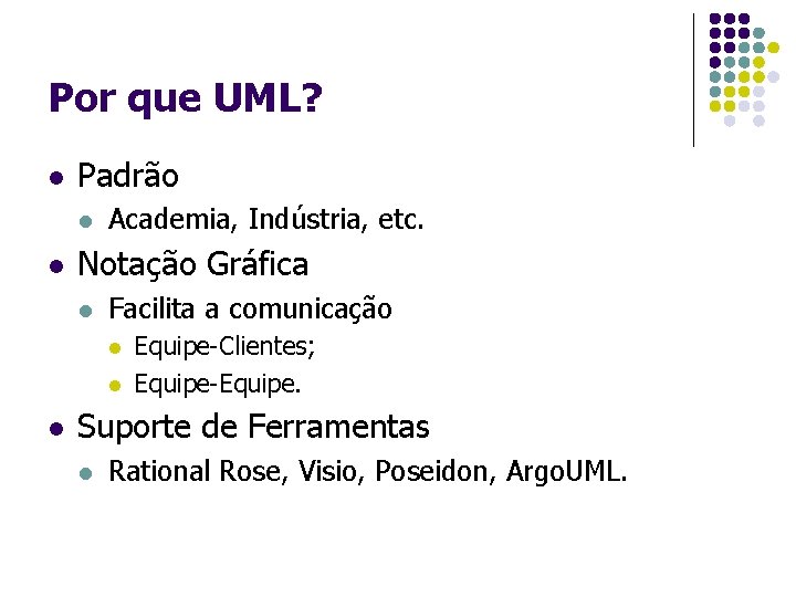 Por que UML? l Padrão l l Academia, Indústria, etc. Notação Gráfica l Facilita