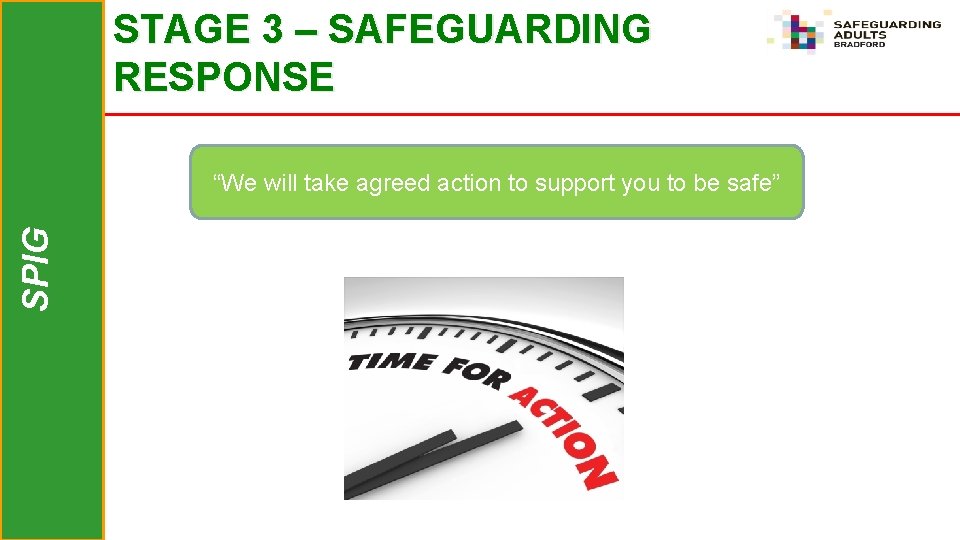 STAGE 3 – SAFEGUARDING RESPONSE SPIG “We will take agreed action to support you