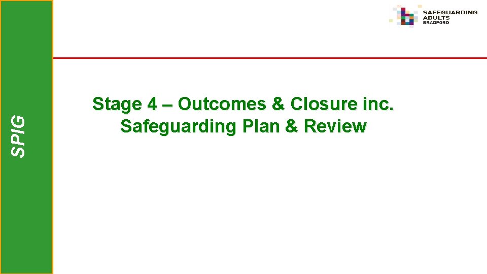 SPIG Stage 4 – Outcomes & Closure inc. Safeguarding Plan & Review 