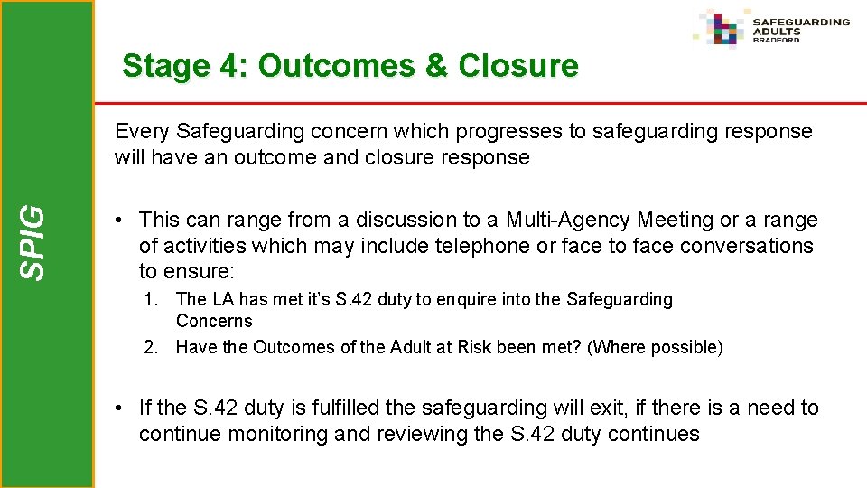 Stage 4: Outcomes & Closure SPIG Every Safeguarding concern which progresses to safeguarding response