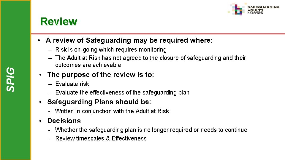 Review SPIG • A review of Safeguarding may be required where: – Risk is
