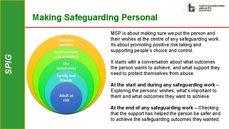 Making Safeguarding Personal SPIG MSP is about making sure we put the person and