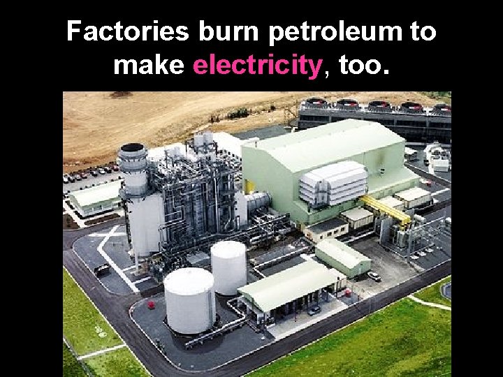 Factories burn petroleum to make electricity, too. 