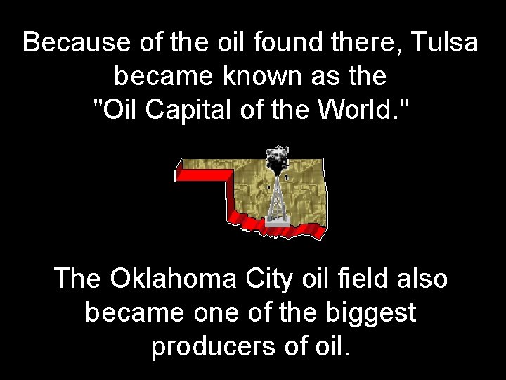 Because of the oil found there, Tulsa became known as the "Oil Capital of