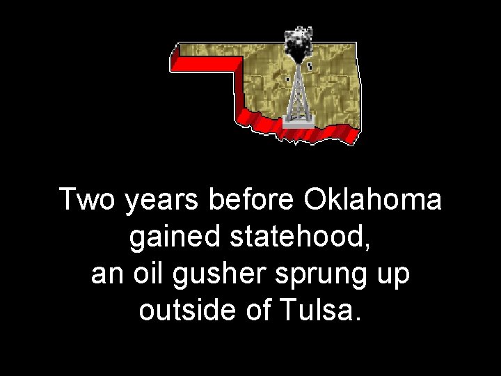 Two years before Oklahoma gained statehood, an oil gusher sprung up outside of Tulsa.