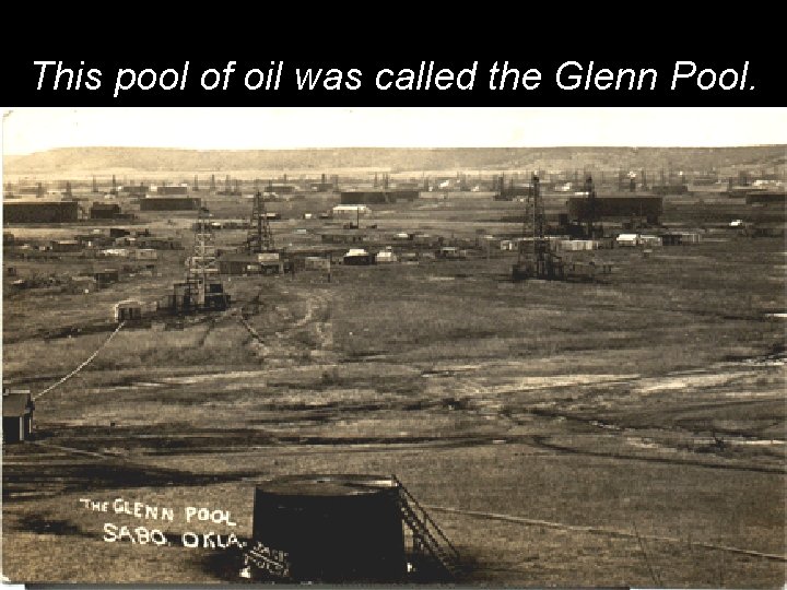 This pool of oil was called the Glenn Pool. 