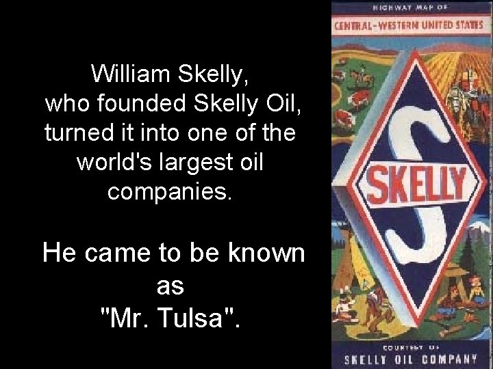 William Skelly, who founded Skelly Oil, turned it into one of the world's largest