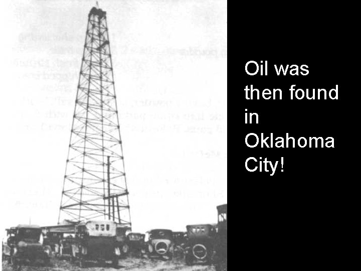 <> Oil was then found in Oklahoma City! 