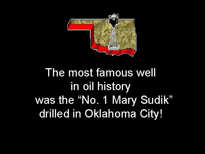 The most famous well in oil history was the “No. 1 Mary Sudik” drilled