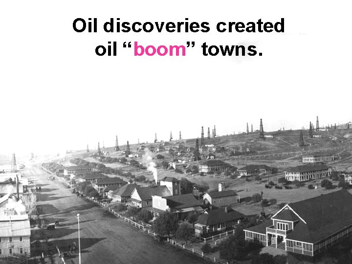 Oil discoveries created oil “boom” towns. 