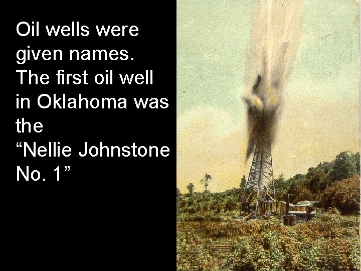 Oil wells were given names. The first oil well in Oklahoma was the “Nellie