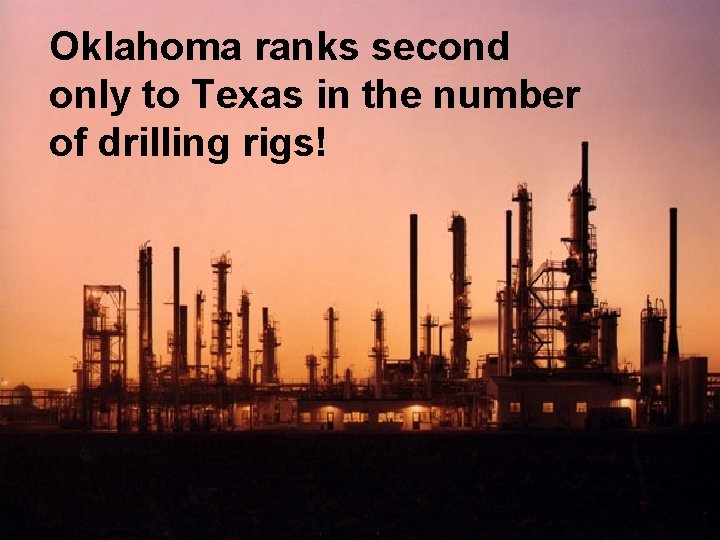 Oklahoma ranks second only to Texas in the number of drilling rigs! 