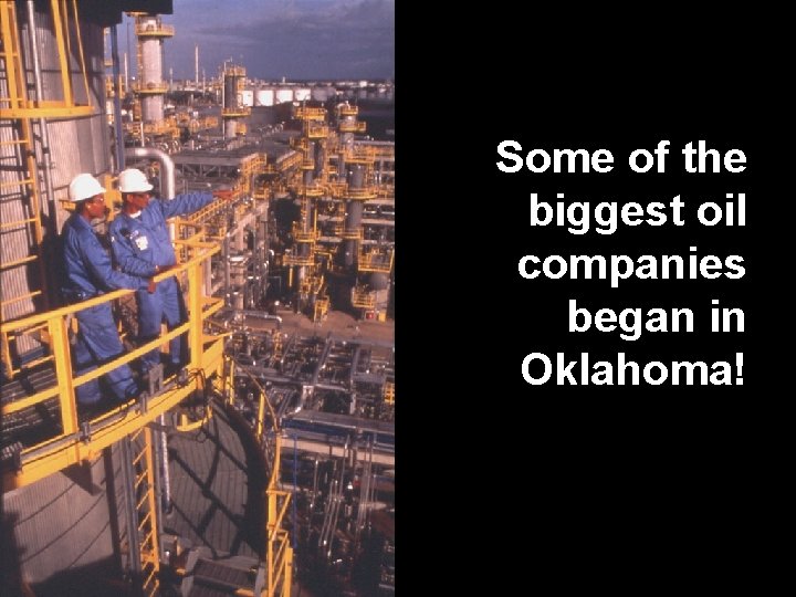 Some of the biggest oil companies began in Oklahoma! 