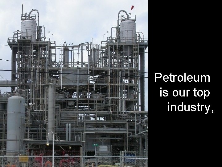 Petroleum is our top industry, 