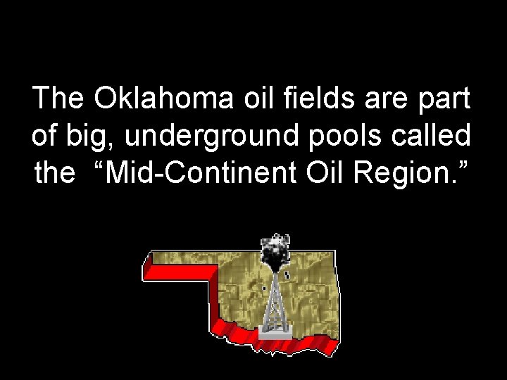 The Oklahoma oil fields are part of big, underground pools called the “Mid-Continent Oil