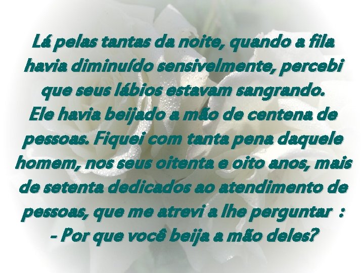 Lá pelas tantas da noite, quando a fila havia diminuído sensivelmente, percebi que seus