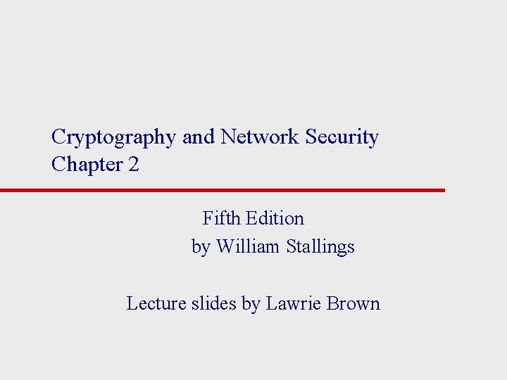 Cryptography and Network Security Chapter 2 Fifth Edition by William Stallings Lecture slides by