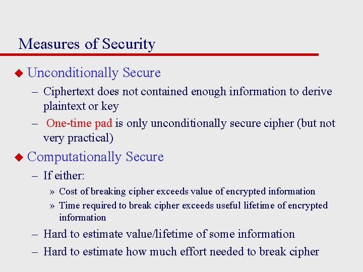 Measures of Security u Unconditionally Secure – Ciphertext does not contained enough information to