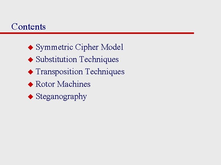 Contents u Symmetric Cipher Model u Substitution Techniques u Transposition Techniques u Rotor Machines