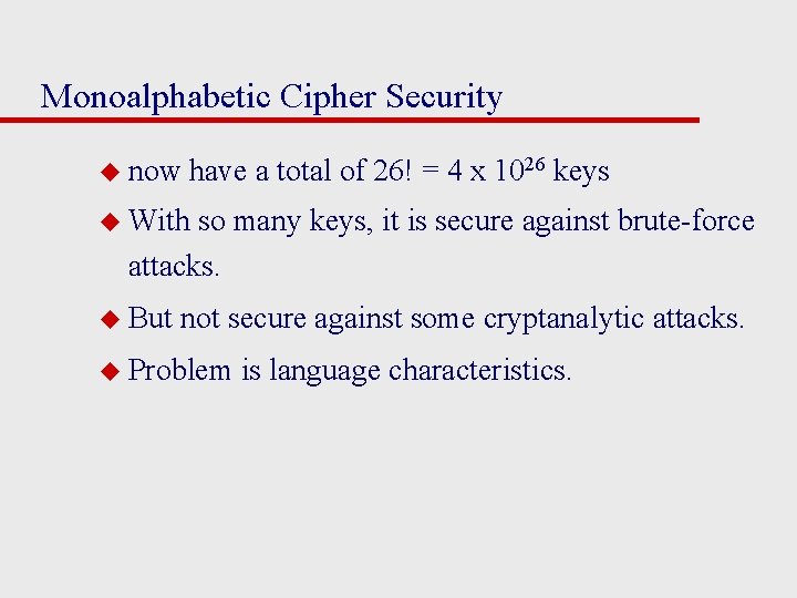 Monoalphabetic Cipher Security u now have a total of 26! = 4 x 1026