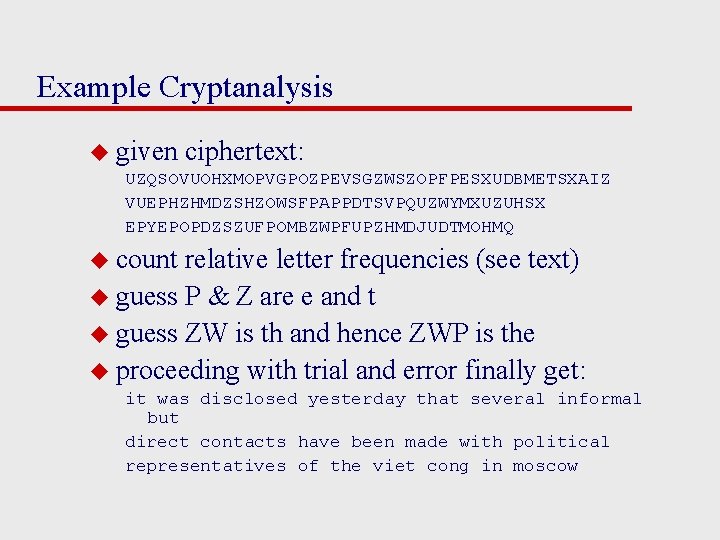 Example Cryptanalysis u given ciphertext: UZQSOVUOHXMOPVGPOZPEVSGZWSZOPFPESXUDBMETSXAIZ VUEPHZHMDZSHZOWSFPAPPDTSVPQUZWYMXUZUHSX EPYEPOPDZSZUFPOMBZWPFUPZHMDJUDTMOHMQ u count relative letter frequencies (see