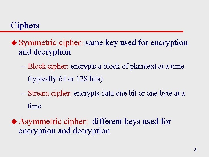 Ciphers u Symmetric cipher: same key used for encryption and decryption – Block cipher: