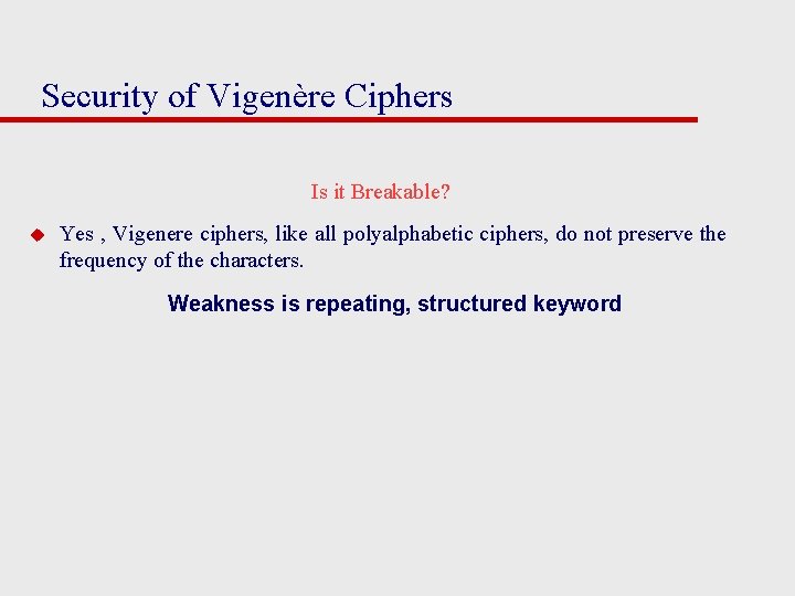 Security of Vigenère Ciphers Is it Breakable? u Yes , Vigenere ciphers, like all