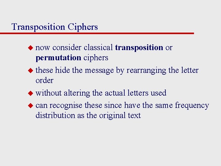 Transposition Ciphers u now consider classical transposition or permutation ciphers u these hide the