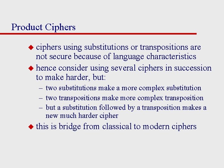 Product Ciphers u ciphers using substitutions or transpositions are not secure because of language